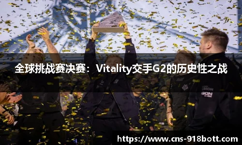 全球挑战赛决赛：Vitality交手G2的历史性之战